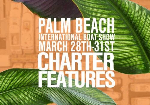 Yachts for charter AT THE 2019 PALM BEACH INTERNATIONAL BOAT SHOW MARCH 28TH THROUGH THE 31ST IN DOWNTOWN WEST PALM BEACH, FLORIDA