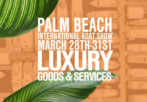 Luxury goods and services AT THE 2019 PALM BEACH INTERNATIONAL BOAT SHOW MARCH 28TH THROUGH THE 31ST IN DOWNTOWN WEST PALM BEACH, FLORIDA